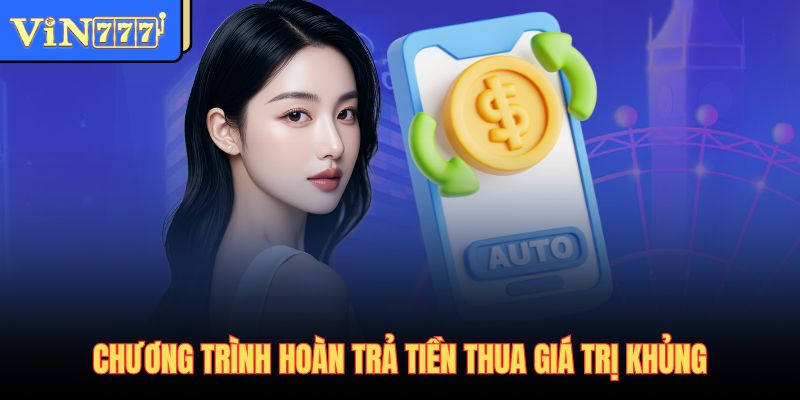 Chương trình hoàn trả tiền thua giá trị khủng