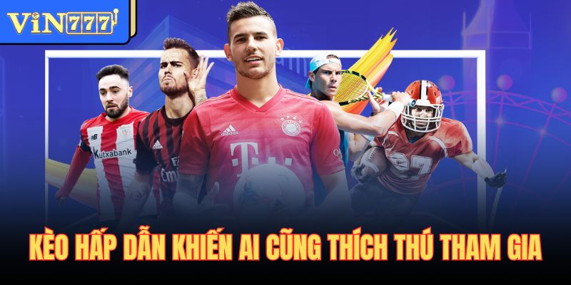 Kèo hấp dẫn khiến ai cũng thích thú tham gia