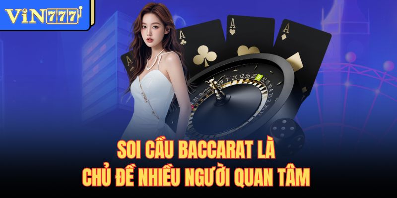 Soi cầu Baccarat là chủ đề nhiều người quan tâm
